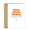 Funny Belated Birthday Card - Let's just pretend this was on time