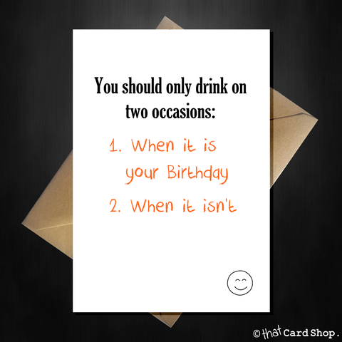 Funny Birthday Card - Only drink on two occasions...