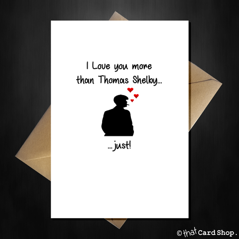 Peaky Blinders Birthday / Anniversary Card - I Love you more than Thomas Shelby