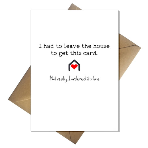 Funny Birthday / Any Occasion Card - I had to leave the house...not really