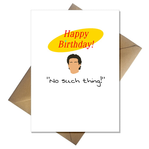 Seinfeld TV Show Greetings Card - Happy Birthday, no such thing.