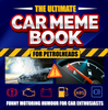 The Ultimate Car Meme Book for Petrolheads: Funny Motoring Humour for Car Enthusiasts