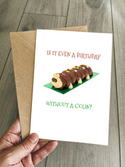 Funny Colin the Caterpillar Birthday Card - It's not a Birthday without cake!