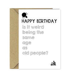 Funny Birthday Card - Is it weird being the same age as old people?