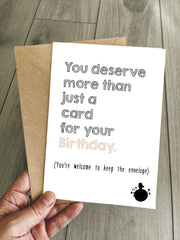 Funny Birthday Card "You Deserve More Than Just a Card" Humorous Joke Birthday Card for Men & Women