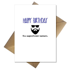 Rude Beard Card - Happy Birthday you Magnificent Bastard!