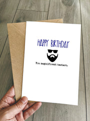 Rude Beard Card - Happy Birthday you Magnificent Bastard!