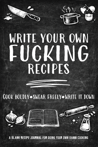 Write Your Own Fucking Recipes - A Blank Cookbook and Recipe Journal