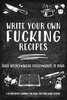 Write Your Own Fucking Recipes - A Blank Cookbook and Recipe Journal