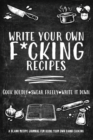 Write Your Own Fucking Recipes - A Blank Cookbook and Recipe Journal