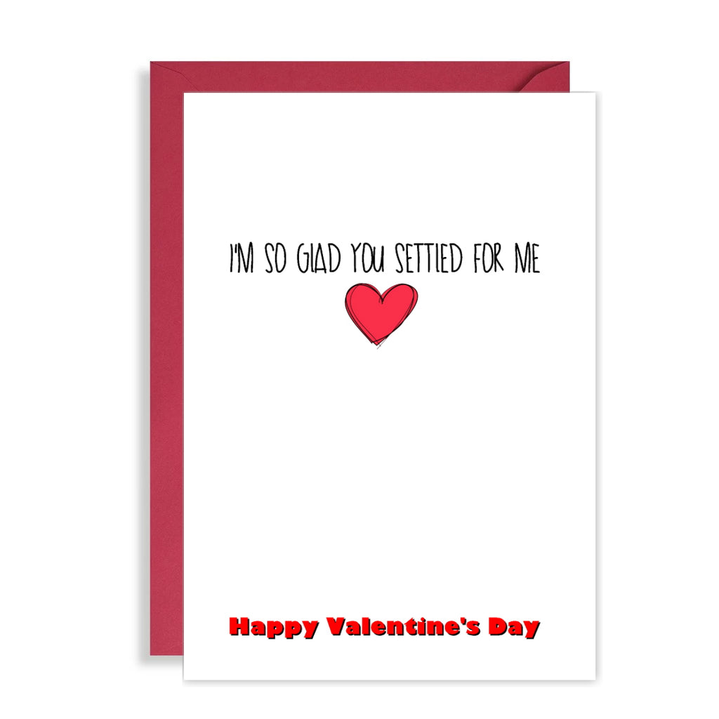 Funny Valentines Day Card - I'm So Glad You Settled!