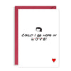 Funny Chandler Bing Friends TV Show Valentines Card - Could I BE more in Love?
