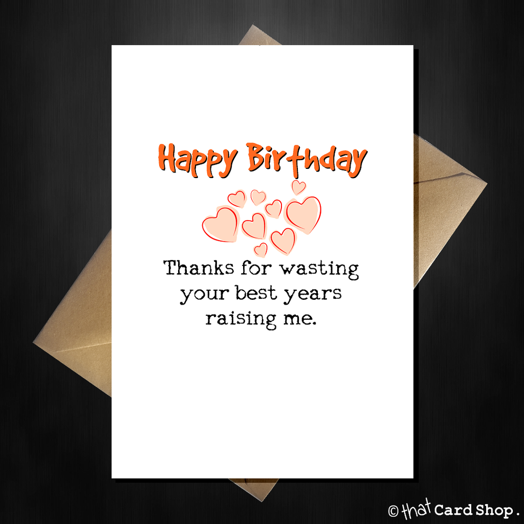 Funny Birthday Card for Mum/Dad - Thanks for wasting your best years raising me - That Card Shop