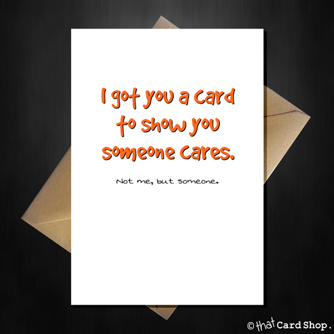 Funny Greetings Card - Someone cares about you, it's not me