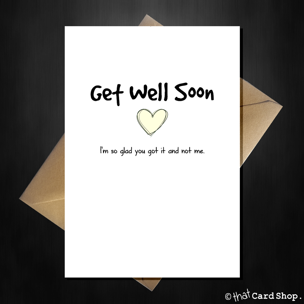 Funny Get Well Soon Card - I'm so glad you got it and not me - That Card Shop