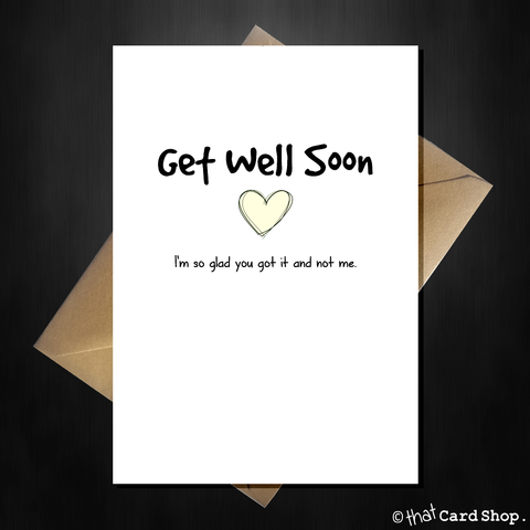 Funny Get Well Soon Card - I'm so glad you got it and not me