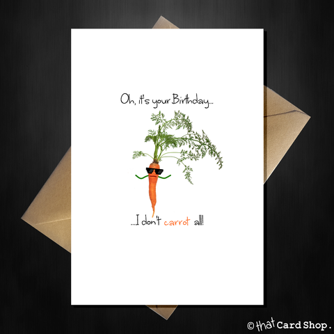Oh, it's your Birthday...I don't CARROT all! Funny Pun Birthday Card