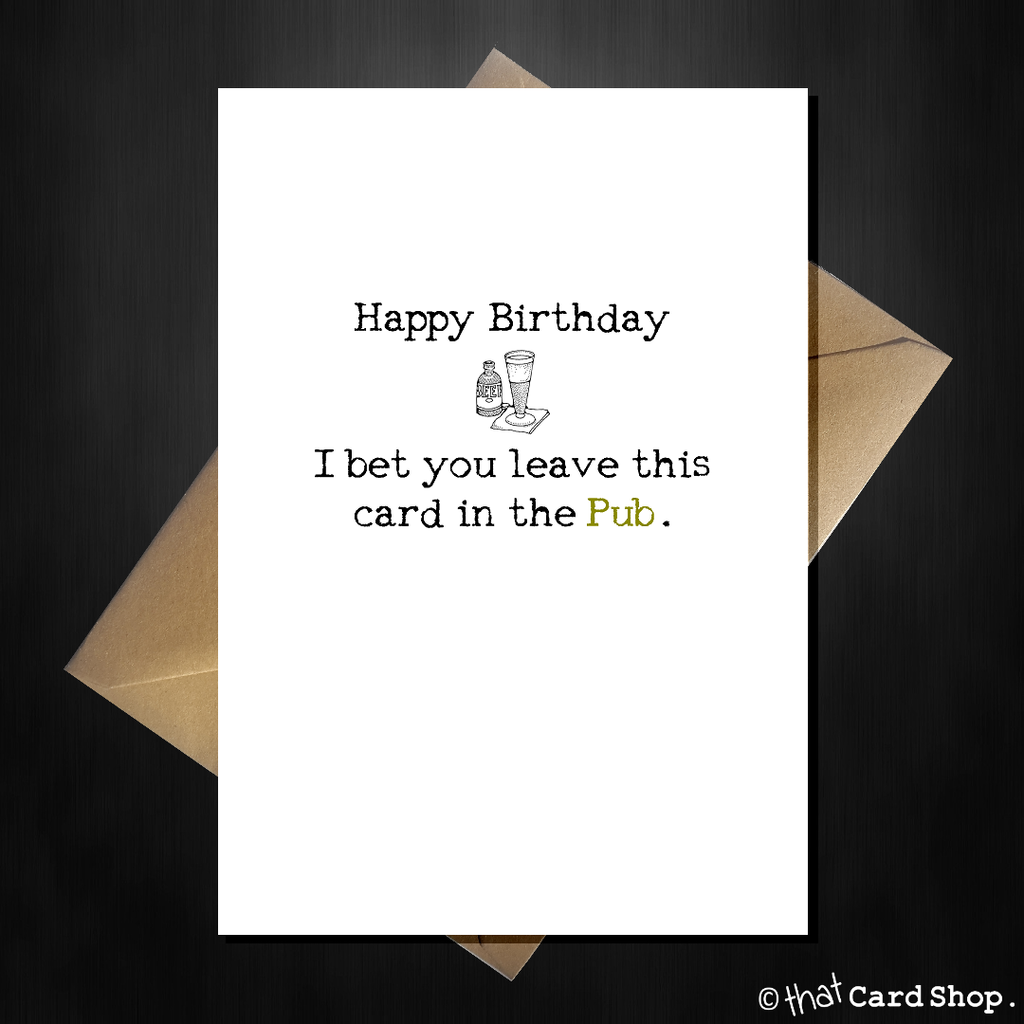 Funny Birthday Card "I bet you leave this card in the pub!" - That Card Shop