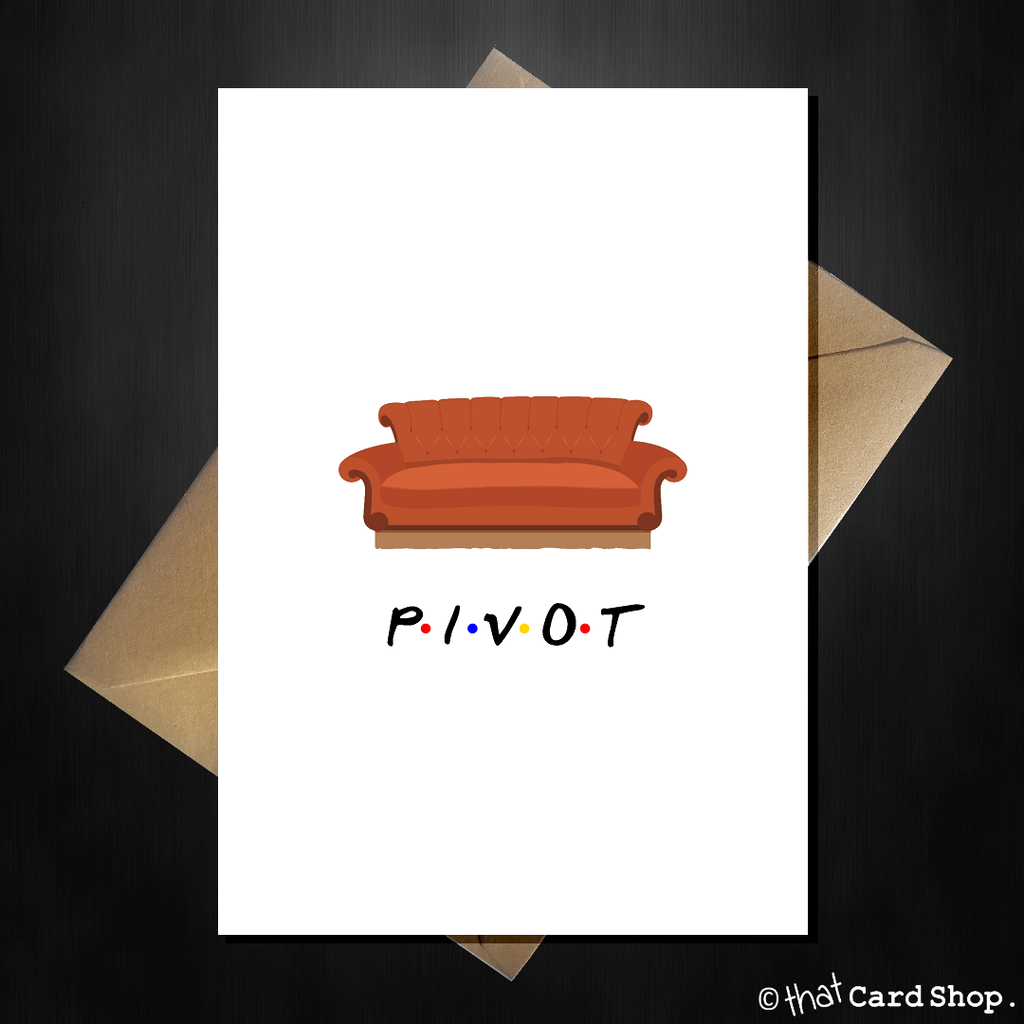 PIVOT! Friends TV Show Greetings Card - Birthday, New Home, ANY Occasion - That Card Shop