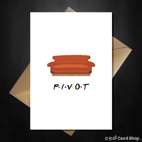 PIVOT! Friends TV Show Greetings Card - Birthday, New Home, ANY Occasion