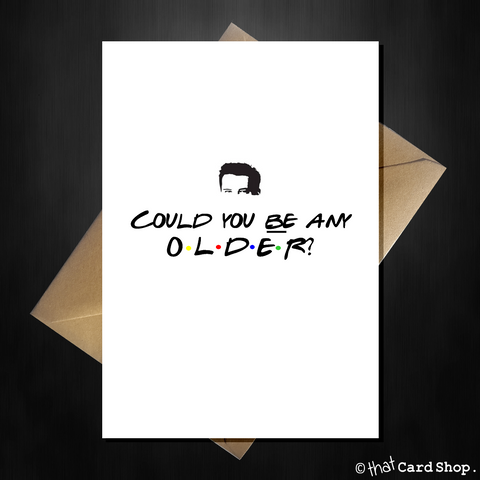 Chandler Bing Friends TV Show Birthday Card - Could you BE any older?