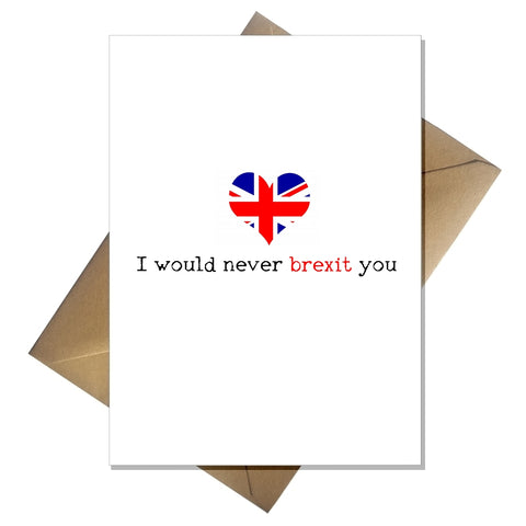 Funny Greetings Card Birthday / Anniversary - I would never brexit you!