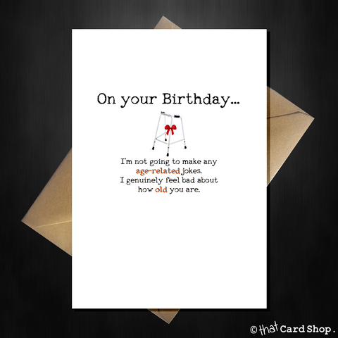 Rude Birthday Card - "You're so old I feel bad!"