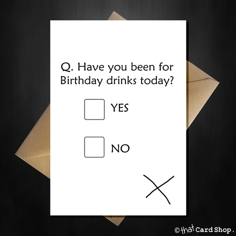 Funny Birthday Card - Have you been drinking?