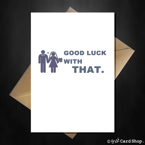 Funny Wedding / Engagement Card - Good Luck with THAT!