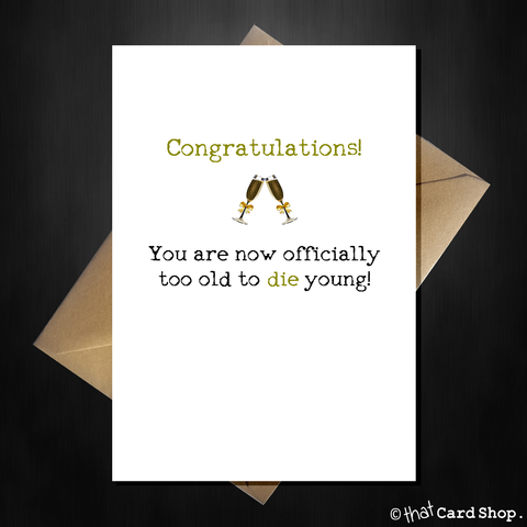 Funny Birthday Card - You're officially to old to die young