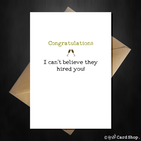 Funny New Job Card "I can't believe they hired you" Good Luck