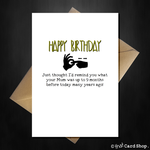 Rude Birthday Card - Just reminding you what your Mum got up to!