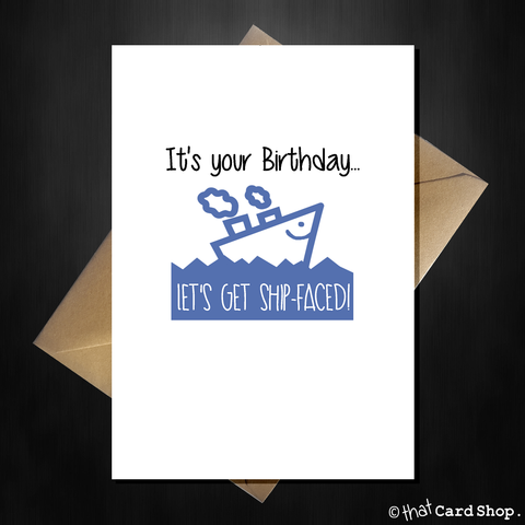 Naughty Birthday Card - Let's get Ship Faced!