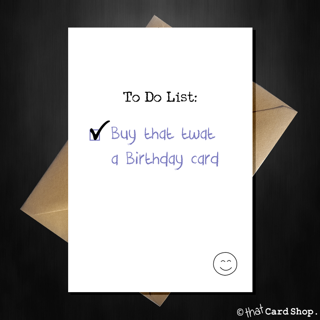Rude Birthday Card - To Do: Buy that twat a card - That Card Shop