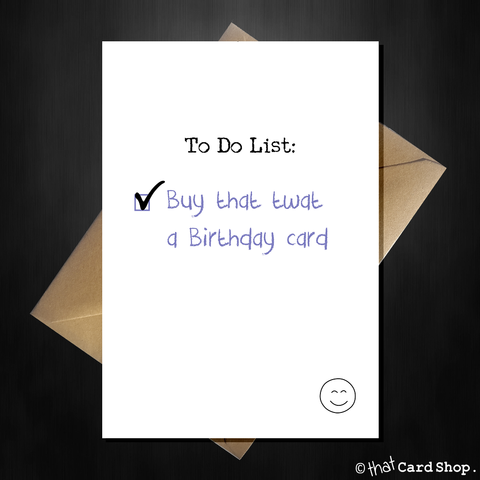 Rude Birthday Card - To Do: Buy that twat a card