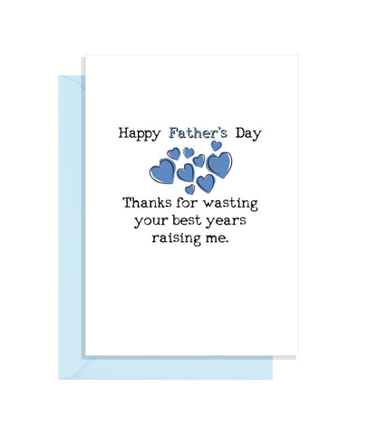 Funny Fathers Day Card - Thanks for wasting your best years raising me