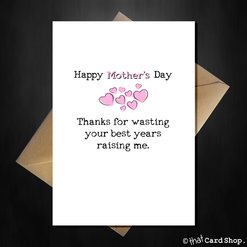 Funny Mothers Day Card - Thanks for wasting your best years