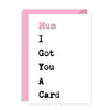 Funny Mothers Day Card - I Got You a Card, it's for Mother's Day!