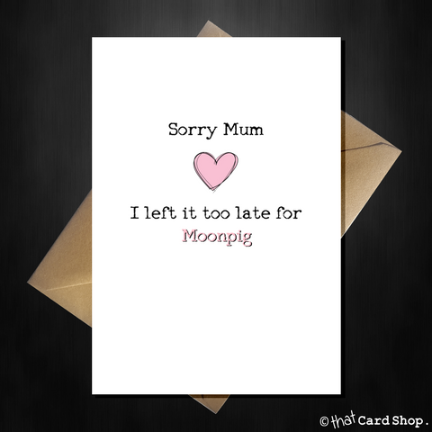 Funny Mothers Day Card - Sorry Mum, I left it too late for Moonpig