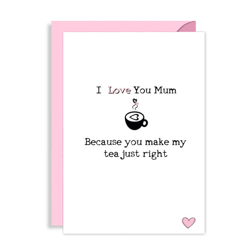 Funny Cute Mother's Day Card - I Love you - You make my tea just right!