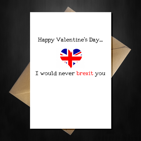 Funny Valentines Day Card - I would never brexit you!