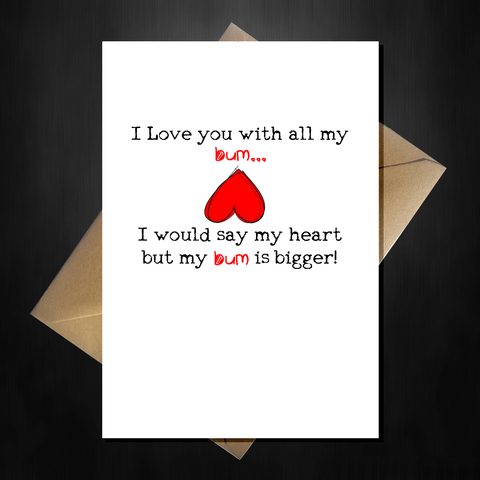 Rude Valentines Day Card - I Love You with all my....Bum!