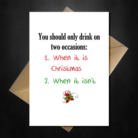 Funny Christmas Card - You should only drink on two occasions...