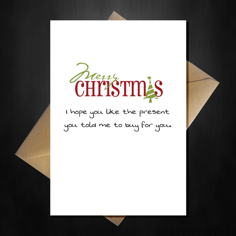 Funny Christmas Card - Enjoy the present you told me to get!