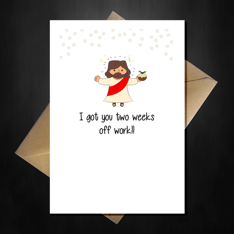 Funny Christmas Card - Jesus got you two weeks off work!